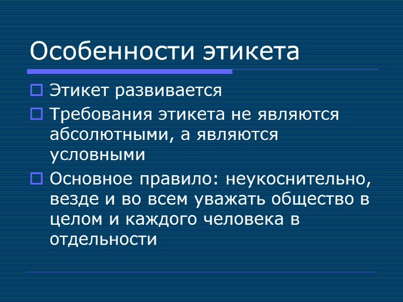 Особенности этикета Этикет развивается Требования этикета не являются абсолютными, а являются условными Основное правило: